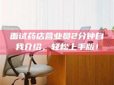 乐山面试药店营业员2分钟自我介绍，轻松上手版！